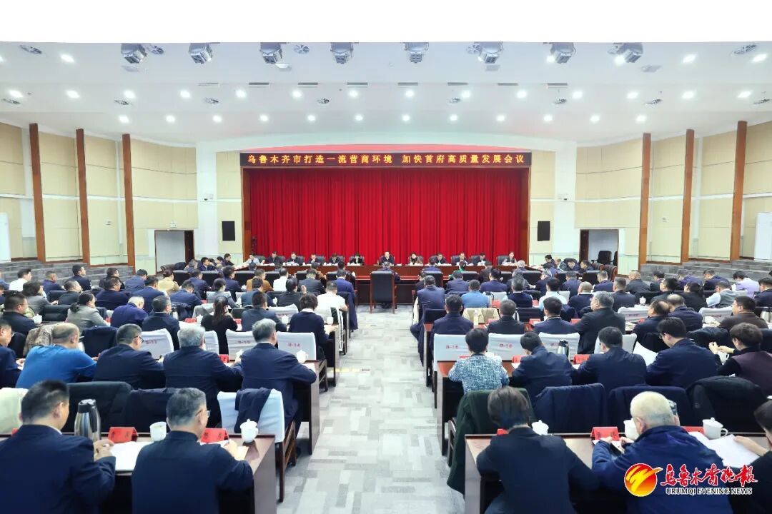 乌鲁木齐市召开打造一流营商环境加快首府高质量发展会议