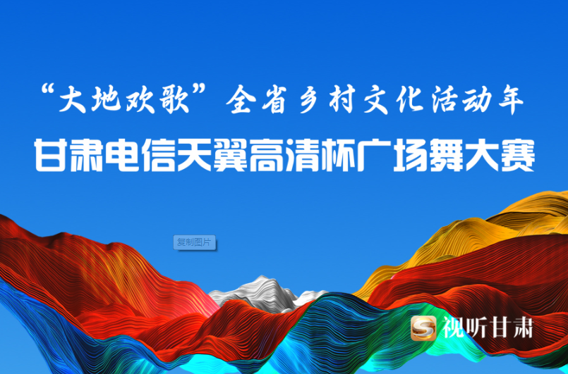 “大地欢歌”全省乡村文化活动年 ——甘肃电信天翼高清杯广场舞大赛即将启动