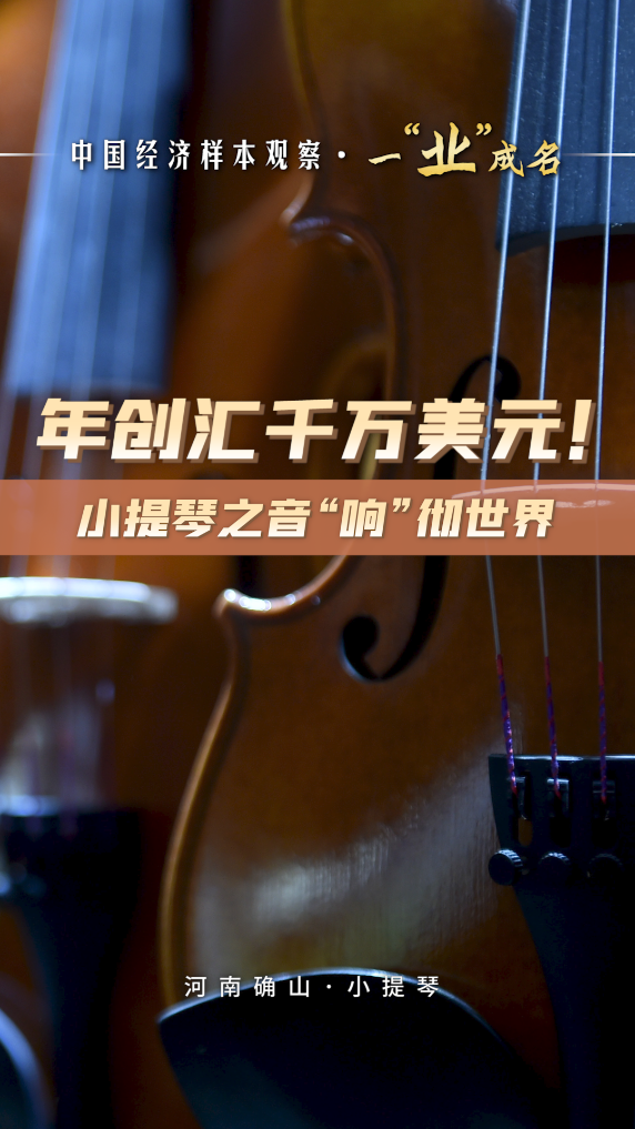 中国经济样本观察·一“业”成名丨年创汇千万美元!小提琴之音“响”彻世界